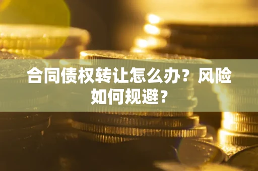 北京合同债权转让怎么办？风险如何规避？