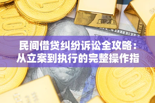 北京民间借贷纠纷诉讼全攻略：从立案到执行的完整操作指南
