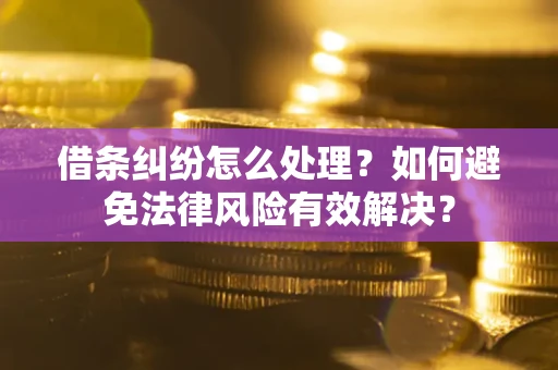 北京借条纠纷怎么处理？如何避免法律风险有效解决？