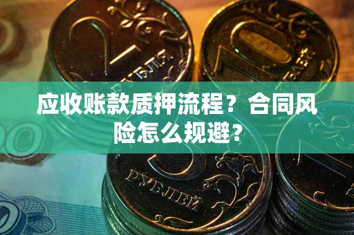 北京应收账款质押流程？合同风险怎么规避？