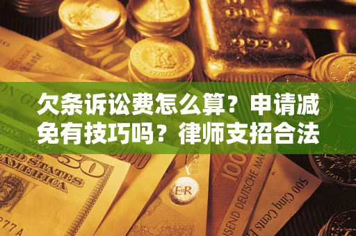 北京欠条诉讼费怎么算？申请减免有技巧吗？律师支招合法省钱