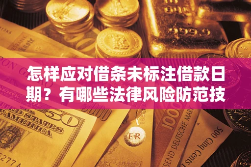 北京怎样应对借条未标注借款日期？有哪些法律风险防范技巧？
