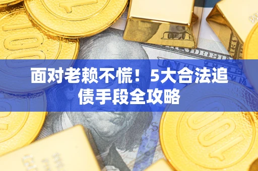 北京面对老赖不慌！5大合法追债手段全攻略