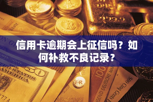 北京信用卡逾期会上征信吗？如何补救不良记录？