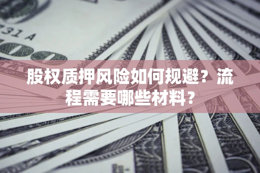 北京股权质押风险如何规避？流程需要哪些材料？