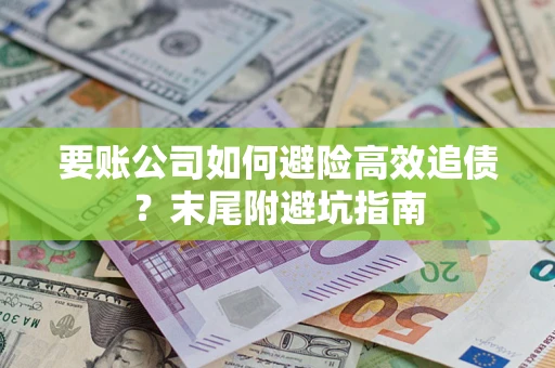 北京要账公司如何避险高效追债？末尾附避坑指南