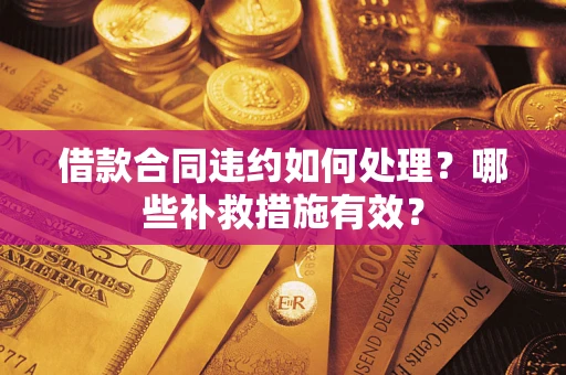 北京借款合同违约如何处理？哪些补救措施有效？