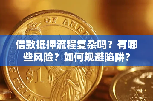 北京借款抵押流程复杂吗？有哪些风险？如何规避陷阱？