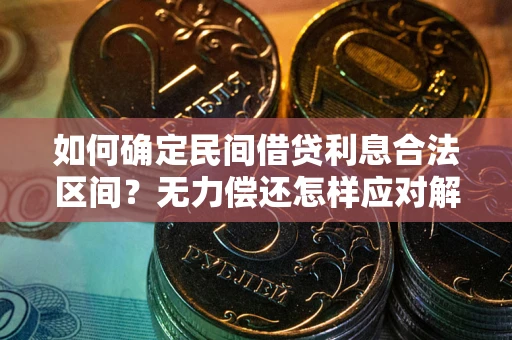 北京如何确定民间借贷利息合法区间？无力偿还怎样应对解决法门？