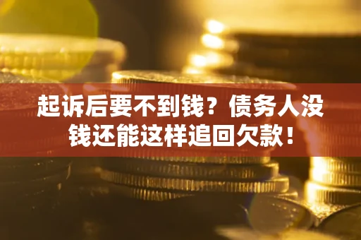 北京起诉后要不到钱？债务人没钱还能这样追回欠款！