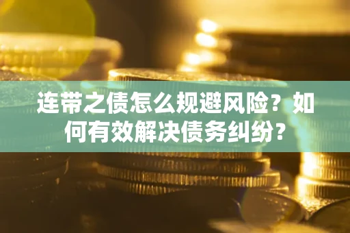 北京连带之债怎么规避风险？如何有效解决债务纠纷？