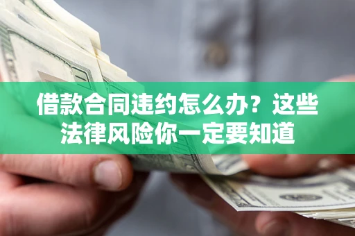 北京借款合同违约怎么办？这些法律风险你一定要知道