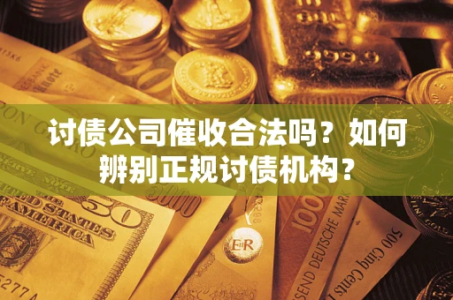 北京讨债公司催收合法吗？如何辨别正规讨债机构？