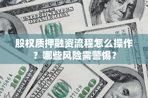 北京股权质押融资流程怎么操作？哪些风险需警惕？