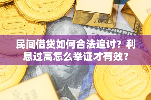 北京民间借贷如何合法追讨？利息过高怎么举证才有效？