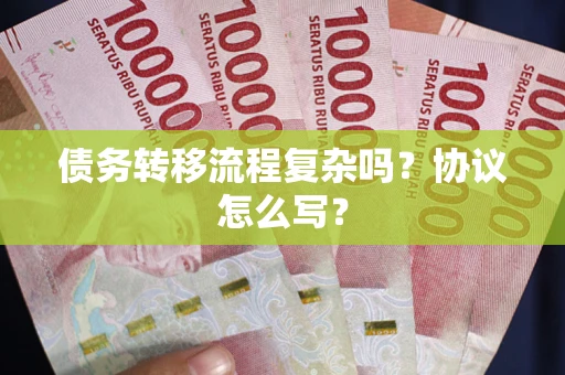 北京债务转移流程复杂吗？协议怎么写？