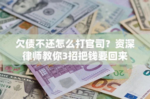 北京欠债不还怎么打官司？资深律师教你3招把钱要回来