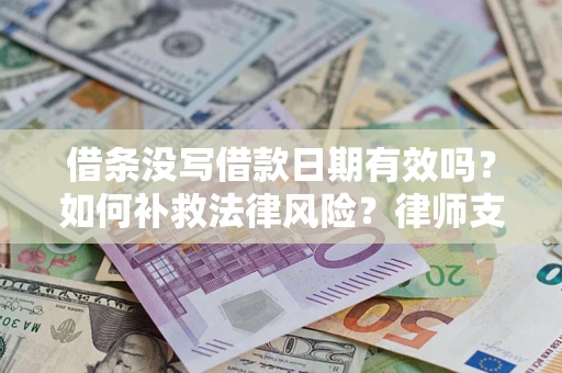北京借条没写借款日期有效吗？如何补救法律风险？律师支招