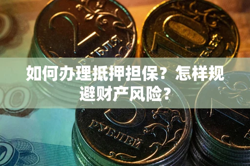 北京如何办理抵押担保？怎样规避财产风险？
