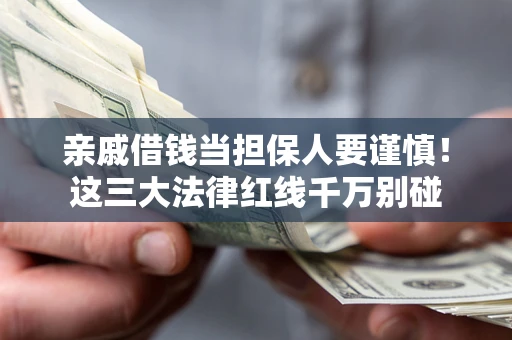 北京亲戚借钱当担保人要谨慎！这三大法律红线千万别碰