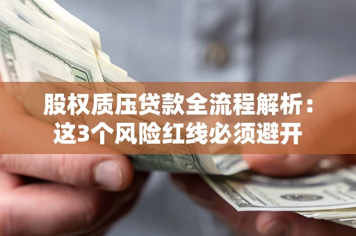 北京股权质压贷款全流程解析：这3个风险红线必须避开