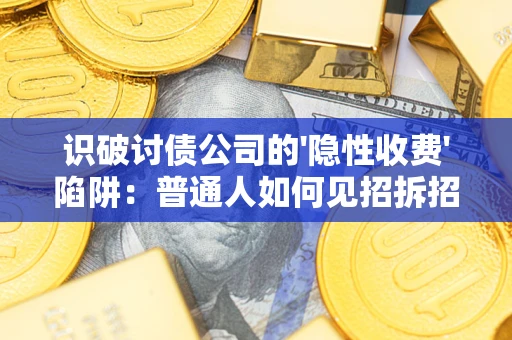 北京识破讨债公司的'隐性收费'陷阱：普通人如何见招拆招？