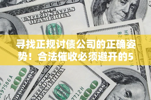 北京寻找正规讨债公司的正确姿势！合法催收必须避开的5大雷区