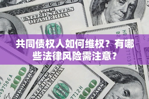 北京共同债权人如何维权？有哪些法律风险需注意？