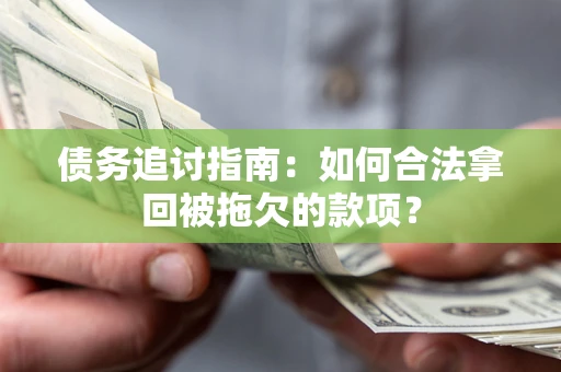 北京债务追讨指南：如何合法拿回被拖欠的款项？