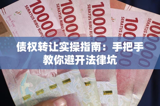 北京债权转让实操指南：手把手教你避开法律坑