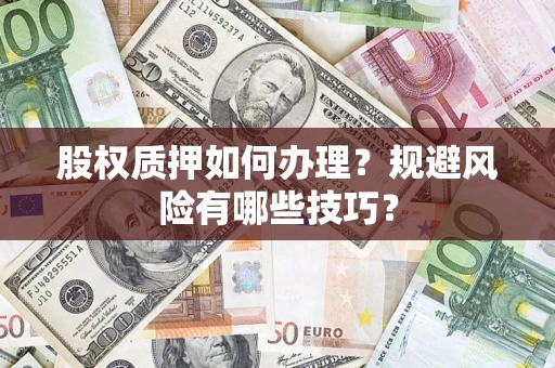 北京股权质押如何办理？规避风险有哪些技巧？