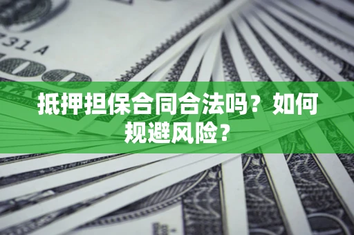 北京抵押担保合同合法吗？如何规避风险？