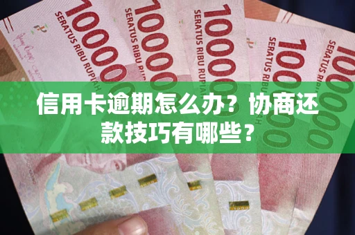 北京信用卡逾期怎么办？协商还款技巧有哪些？