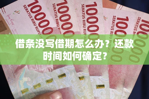 北京借条没写借期怎么办？还款时间如何确定？