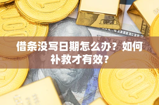 北京借条没写日期怎么办？如何补救才有效？