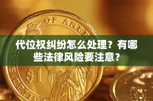 北京代位权纠纷怎么处理？有哪些法律风险要注意？