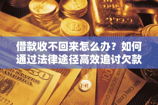 北京借款收不回来怎么办？如何通过法律途径高效追讨欠款？