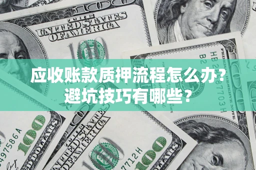 北京应收账款质押流程怎么办？避坑技巧有哪些？