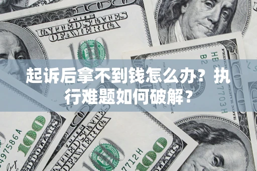 北京起诉后拿不到钱怎么办？执行难题如何破解？