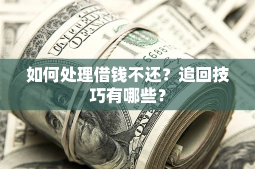 北京如何处理借钱不还？追回技巧有哪些？