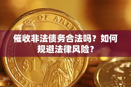 北京催收非法债务合法吗？如何规避法律风险？