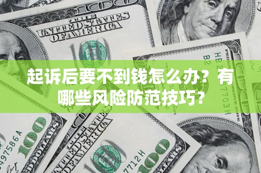 北京起诉后要不到钱怎么办?有哪些风险防范技巧? 北京起诉后要不到钱怎么办?有哪些风险防范技巧?