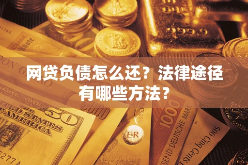 北京网贷负债怎么还？法律途径有哪些方法？