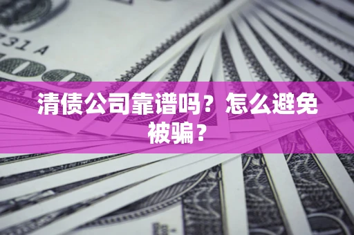北京清债公司靠谱吗？怎么避免被骗？