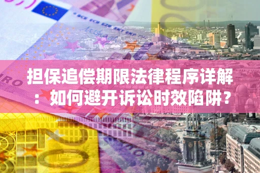 北京担保追偿期限法律程序详解：如何避开诉讼时效陷阱？