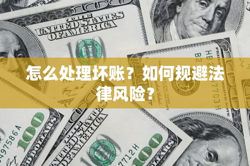 北京怎么处理坏账？如何规避法律风险？