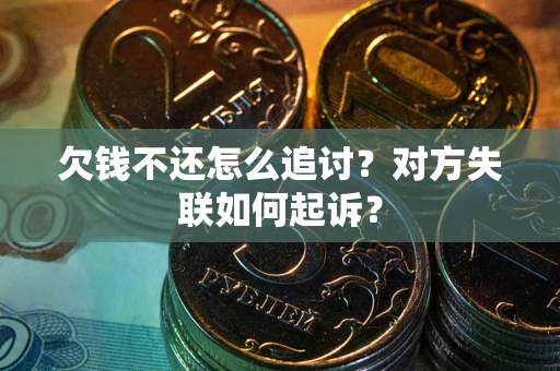 北京欠钱不还怎么追讨？对方失联如何起诉？