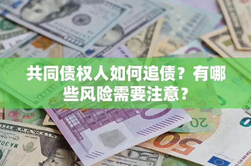 北京共同债权人如何追债？有哪些风险需要注意？