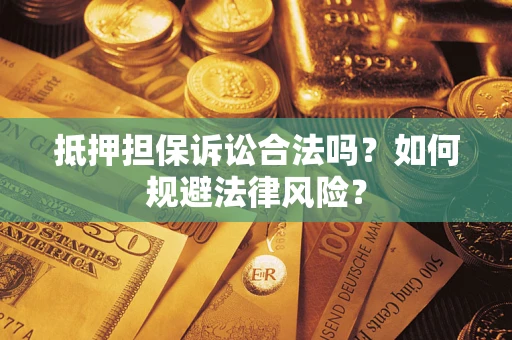 北京抵押担保诉讼合法吗？如何规避法律风险？