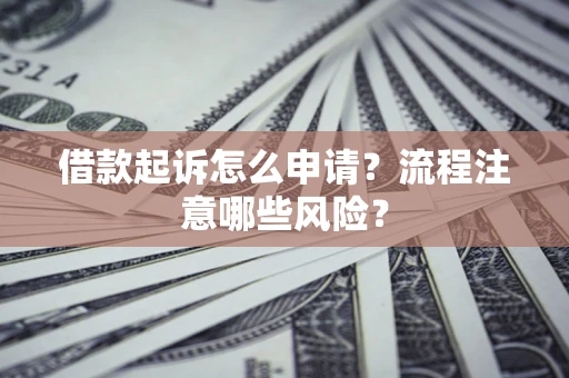 北京借款起诉怎么申请？流程注意哪些风险？
